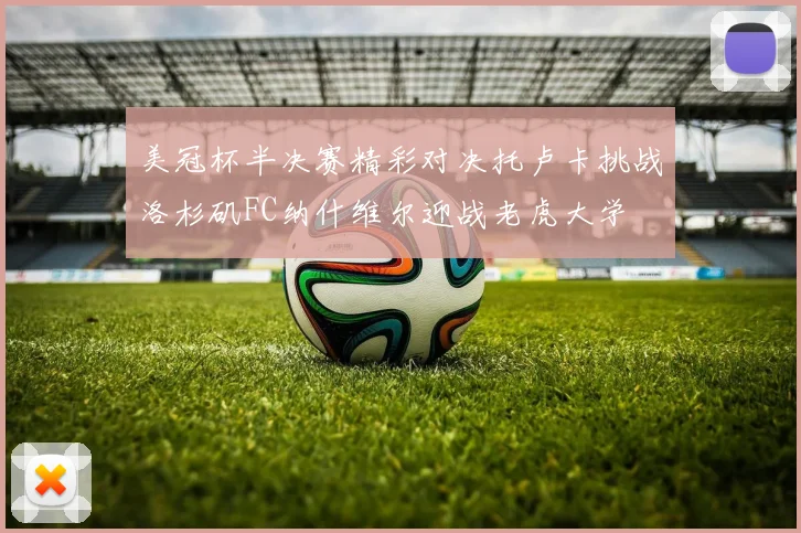 美冠杯半决赛精彩对决托卢卡挑战洛杉矶FC纳什维尔迎战老虎大学
