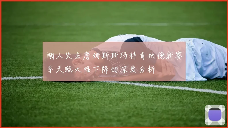 湖人失去詹姆斯斯玛特肯纳德新赛季天赋大幅下降的深度分析